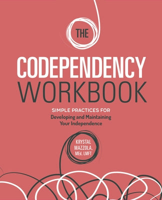 The Codependency Workbook: Simple Practices for Developing and Maintaining Your Independence by Mazzola, Krystal, M. Ed Lmft