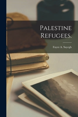 Palestine Refugees. by Sayegh, Fayez a. (Fayez Abdullah) 19