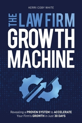 The Law Firm Growth Machine by White, Kerri Coby