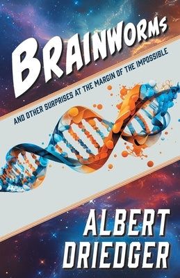 Brainworms: and other surprises at the margin of the impossible by Driedger, Albert