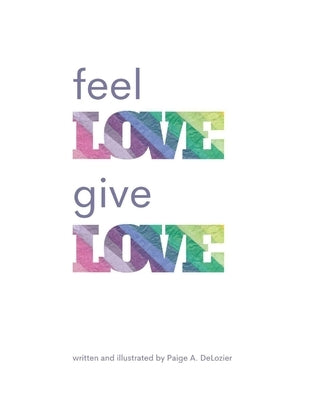 Feel Love, Give Love by DeLozier, Paige A.