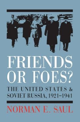 Friends or Foes?: The United States and Soviet Russia, 1921-1941 by Saul, Norman E.