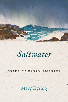 Saltwater: Grief in Early America by Eyring, Mary