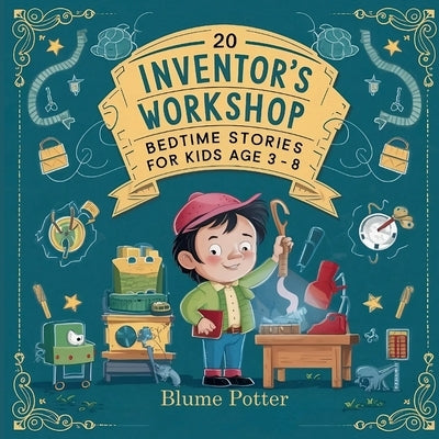 20 Inventor's Workshop Bedtime Stories For Kids Age 3 - 8 by Potter, Blume