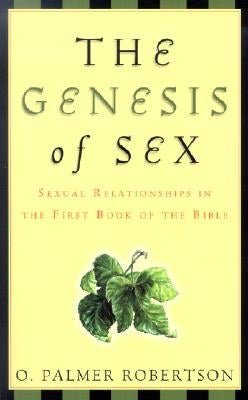 The Genesis of Sex: Sexual Relationships in the First Book of the Bible by Robertson, O. Palmer