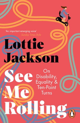 See Me Rolling: On Disability, Equality and Ten-Point Turns by Jackson, Lottie