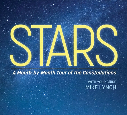 Stars: A Month-By-Month Tour of the Constellations by Lynch, Mike