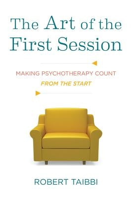 The Art of the First Session: Making Psychotherapy Count from the Start by Taibbi, Robert