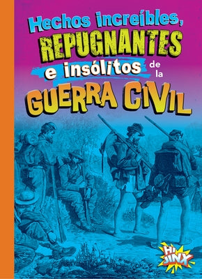Hechos Increíbles, Repugnantes E Insólitos de la Guerra Civil by Bearce, Stephanie