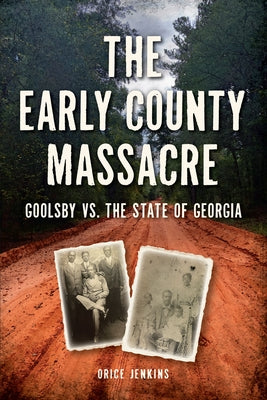 The Early County Massacre: Goolsby vs. the State of Georgia by Jenkins, Orice