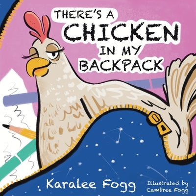 There's a Chicken in My Backpack by Fogg, Karalee