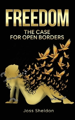 Freedom: The Case For Open Borders by Sheldon, Joss