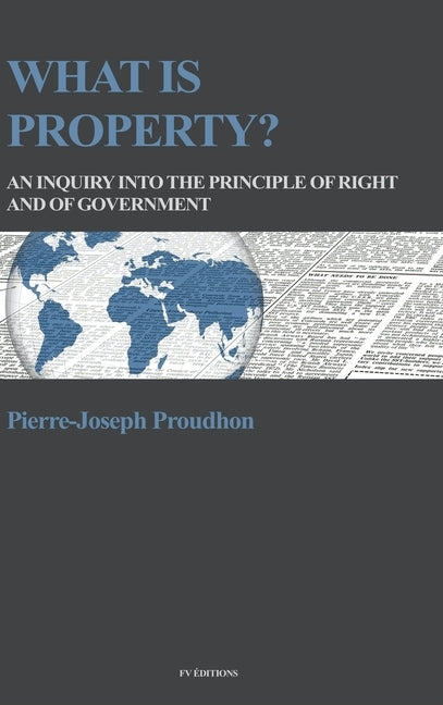 What is property?: An inquiry into the principle of right and of government by Proudhon, Pierre-Joseph