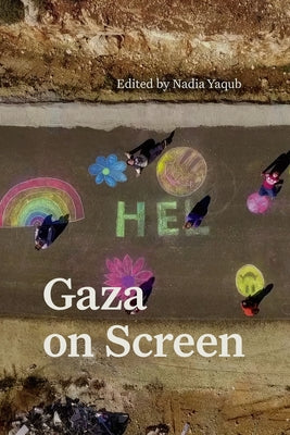 Gaza on Screen by Yaqub, Nadia