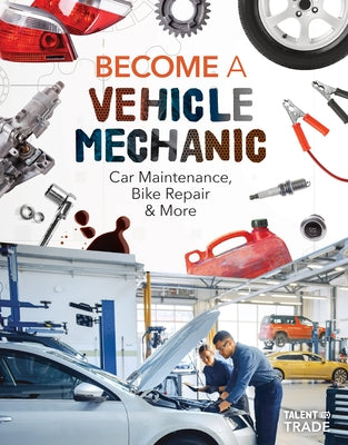 Become a Vehicle Mechanic: Car Maintenance, Bike Repair & More: Car Maintenance, Bike Repair & More by Kuehl, Ashley