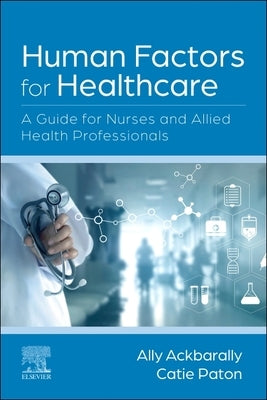 Human Factors for Healthcare: A Guide for Nurses and Allied Health Professionals by Ackbarally, Ally