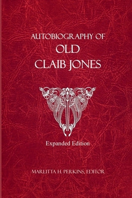 Autobiography of Old Claib Jones - Expanded Edition by Perkins, Marlitta H.