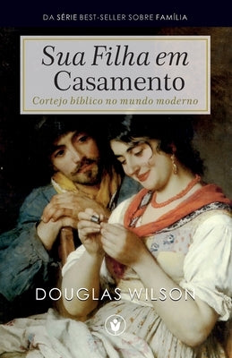 Sua Filha em Casamento: Cortejo bíblico no mundo moderno by Magalh&#195;&#163;es, Waldemir