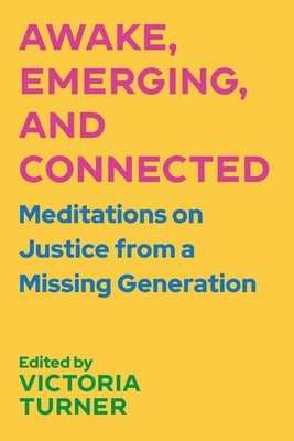 Awake, Emerging, and Connected: Meditations on Justice from a Missing Generation by Turner, Victoria