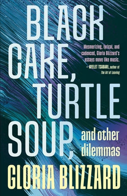 Black Cake, Turtle Soup, and Other Dilemmas: Essays by Blizzard, Gloria