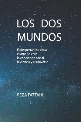 Los DOS Mundos: El Despertar Espiritual, El Arte de Vivir, La Conciencia Social, La Ciencia Y El Universo by Fattahi, Reza