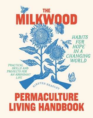 The Milkwood Permaculture Living Handbook: Habits for Hope in a Changing World by Bradley, Kirsten