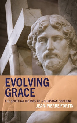 Evolving Grace: The Spiritual History of a Christian Doctrine by Fortin, Jean-Pierre