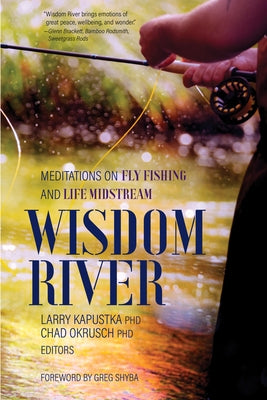 Wisdom River: Meditations on Fly Fishing and Life Midstream by Kapustka, Larry