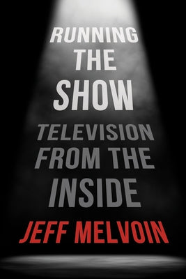 Running the Show: Television from the Inside by Melvoin, Jeff