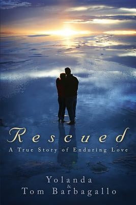 Rescued: A True Story of Enduring Love by Barbagallo, Tom &. Yolanda