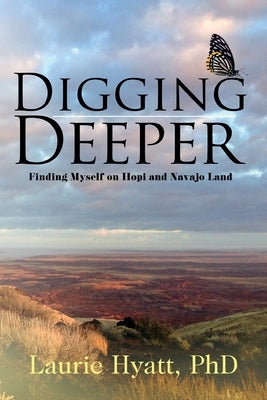 Digging Deeper: Finding Myself on Hopi and Navajo Land by Hyatt, Laurie