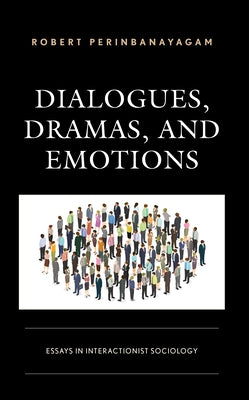 Dialogues, Dramas, and Emotions: Essays in Interactionist Sociology by Perinbanayagam, Robert