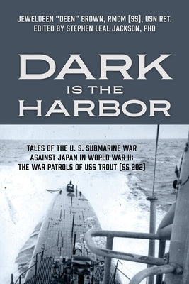 Dark is the Harbor: Tales of the U. S. Submarine War Against Japan in World War II; The War Patrols of USS Trout (SS 202) by Brown Rmcm (Ss) Usn Ret, Jeweldeen