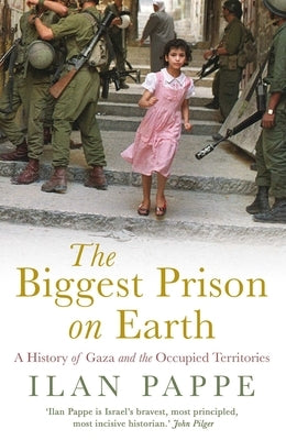 The Biggest Prison on Earth: A History of Gaza and the Occupied Territories by Pappe, Ilan