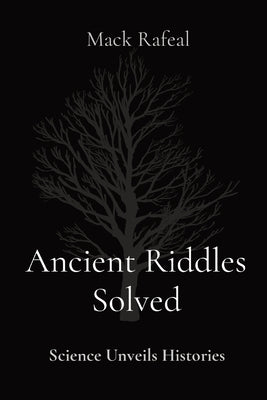 Ancient Riddles Solved: Science Unveils Histories by Rafeal, Mack