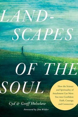 Landscapes of the Soul: How the Science and Spirituality of Attachment Can Move You Into Confident Faith, Courage, and Connection by Holsclaw, Cyd