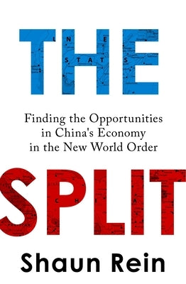 The Split: Finding the Opportunities in China's Economy in the New World Order by Rein, Shaun