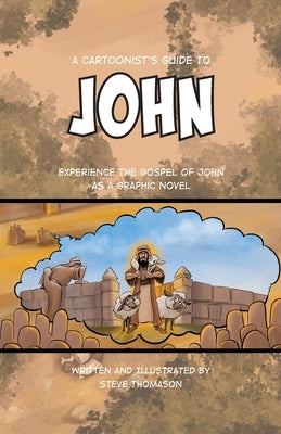 A Cartoonist's Guide to the Gospel of John: A Full-Color Graphic Novel by Thomason, Steve