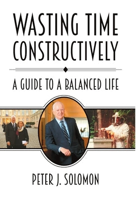 Wasting Time Constructively: A Guide to a Balanced Life by Solomon, Peter J.