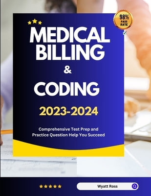 Medical Billing & Coding 2023-2024: Comprehensive Test Prep and Practice Question Help You Succeed by Ross, Wyatt