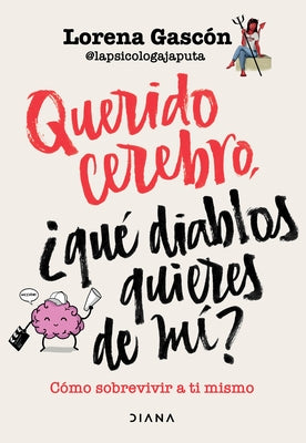 Querido Cerebro: ¿Qué Diablos Quieres de Mí? / Dear Brain, What the Hell Do You Want from Me? by Gasc&#195;&#179;n, Lorena