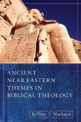 Ancient Near Eastern Themes in Biblical Theology by Niehaus, Jeffrey J.