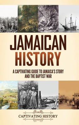 Jamaican History: A Captivating Guide to Jamaica's Story and the Baptist War by History, Captivating