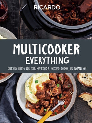 Multicooker Everything: Delicious Recipes for Your Multicooker, Pressure Cooker or Instant Pot by Larrivee, Ricardo