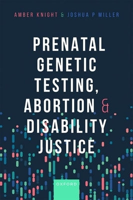 Prenatal Genetic Testing, Abortion, and Disability Justice by Knight, Amber