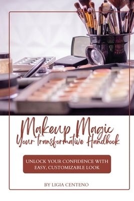 Makeup Magic: Your Transformative Handbook by Centeno, Ligia