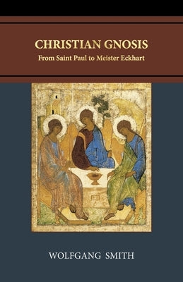 Christian Gnosis: From Saint Paul to Meister Eckhart by Smith, Wolfgang