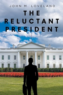 The Reluctant President by Loveland, John M.