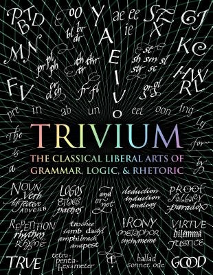 Trivium: The Classical Liberal Arts of Grammar, Logic, & Rhetoric by Michell, John
