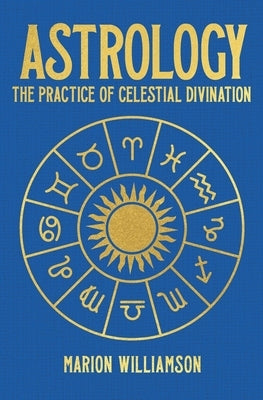 Astrology: The Pratice of Celestial Divination by Williamson, Marion